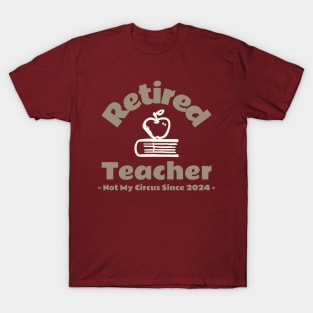 Retired Teacher - Not My Circus Since 2024 - T-Shirt